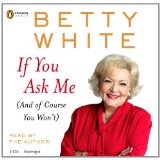 IF YOU ASK ME (AND OF COURSE YOU WON’T) by Betty White