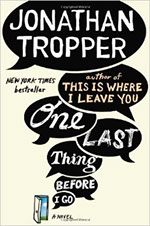 ONE LAST THING BEFORE I GO by Jonathan Tropper